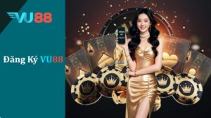 Đăng Ký VU88 - Hướng Dẫn Chi Tiết Từ A Đến Z Cho Người Mới Đăng Ký VU88