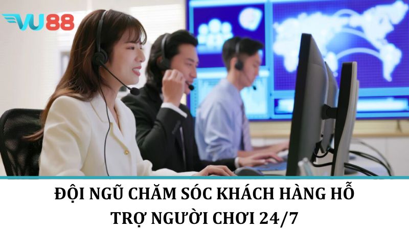 VU88 Đội ngũ chăm sóc khách hàng hỗ trợ người chơi 24/7