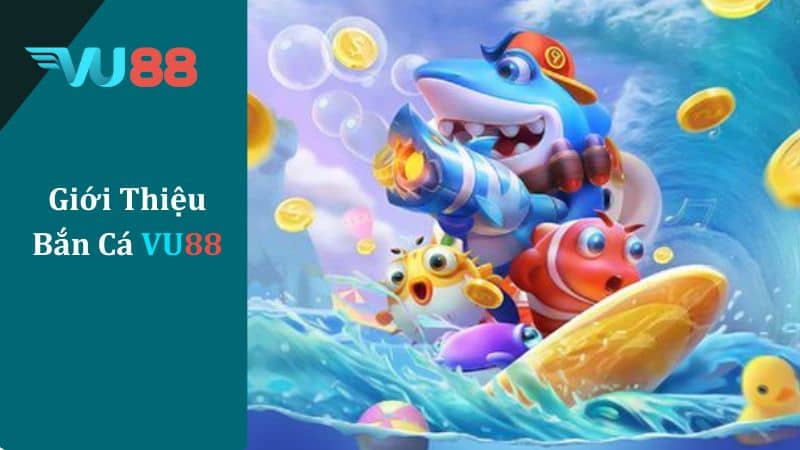 Giới thiệu bắn cá VU88