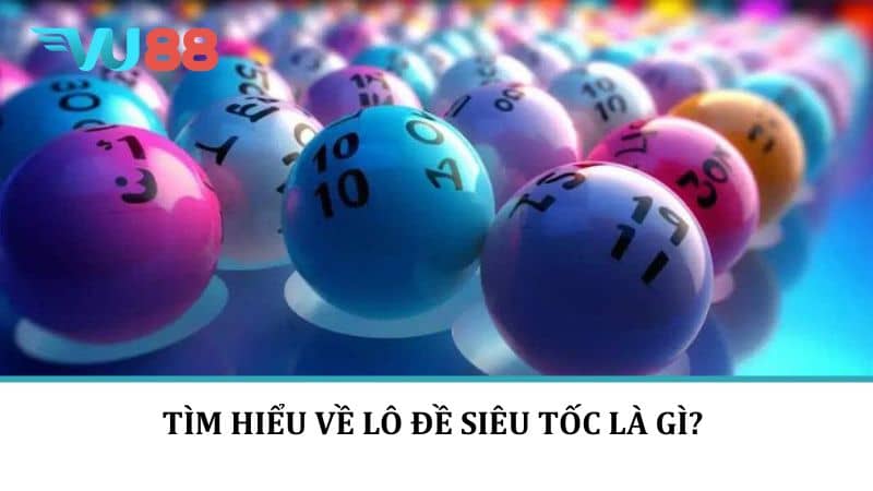 Tìm hiểu về lô đề siêu tốc là gì?