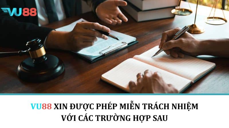 Miễn Trách Nhiệm Tại VU88 - Các Quy Định Được Áp Dụng Tại Nhà Cái VU88 xin được phép miễn trách nhiệm với các trường hợp sau